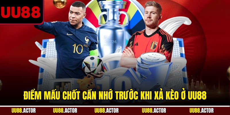Điểm mấu chốt cần nhớ trước khi xả kèo ở UU88