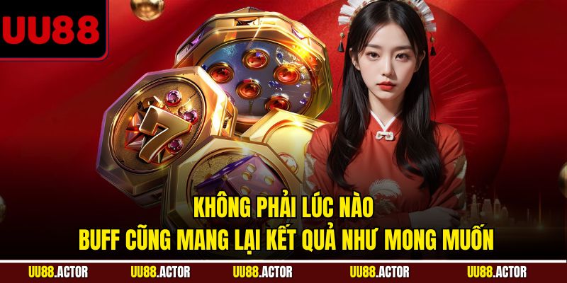 Không phải lúc nào Buff cũng mang lại kết quả như mong muốn