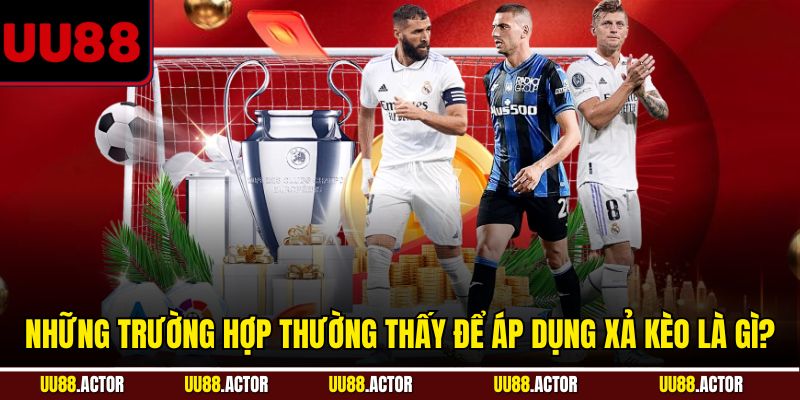 Những trường hợp thường thấy để áp dụng xả kèo là gì?